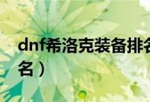 dnf希洛克装备排名推荐（dnf希洛克装备排名）