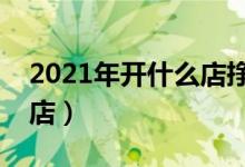 2021年开什么店挣钱（适合一人开店的加盟店）