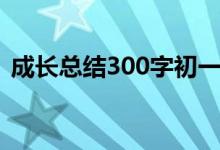 成长总结300字初一综评（成长总结300字）