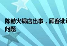 陈赫火锅店出事，顾客讹诈30万，还被网友扒出另一个严重问题