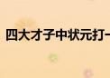 四大才子中状元打一生肖动物,精选解释落实