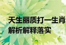 天生丽质打一生肖动物打一种动物生肖,精选解析解释落实