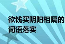 欲钱买阴阳相隔的动物代表是什么生肖,精选词语落实