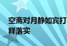 空斋对月静如宾打一个生肖动物,详细全面解释落实