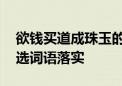 欲钱买道成珠玉的动物是代表指什么生肖,精选词语落实