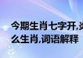 今期生肖七字开,炎热四同和恶化指代表是什么生肖,词语解释