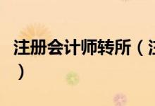 注册会计师转所（注册会计师转注是什么意思）