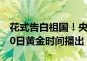 花式告白祖国！央视2020国庆晚会将于9月30日黄金时间播出