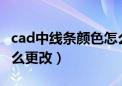 cad中线条颜色怎么更改（CAD中线条颜色怎么更改）