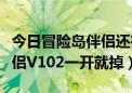 今日冒险岛伴侣还在更新吗（为什么冒险岛伴侣V102一开就掉）