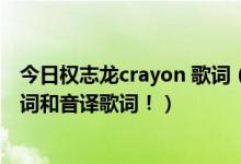 今日权志龙crayon 歌词（哪位告诉我权志龙crayon中文歌词和音译歌词！）