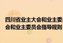 四川省业主大会和业主委员会指导规则全文（四川省业主大会和业主委员会指导规则）