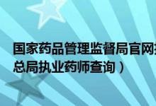 国家药品管理监督局官网执业药师（国家食品药品监督管理总局执业药师查询）