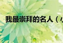 我最崇拜的名人（小学生崇拜的十大名人）