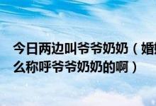 今日两边叫爷爷奶奶（婚姻是两头蹲的同志们，小孩子是怎么称呼爷爷奶奶的啊）