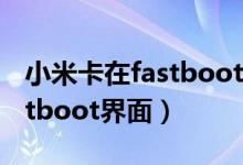 小米卡在fastboot可以刷机吗（小米卡在fastboot界面）