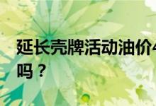 延长壳牌活动油价4-5元这么便宜，你们敢加吗？