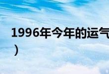 1996年今年的运气好不好（1996年今年几岁）