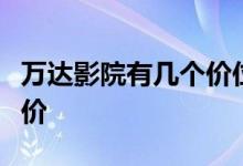 万达影院有几个价位的票，太原万达电影院票价