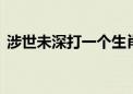 涉世未深打一个生肖动物.词语解答解析落实