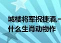 城楼将军祝捷酒,一线牵者万线缕打一生肖是什么生肖动物作