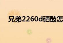 兄弟2260d硒鼓怎么清零（兄弟2260d）