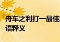 舟车之利打一最佳准确生肖答案、解释落实词语释义