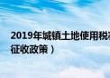 2019年城镇土地使用税减半征收（2019年土地使用税减半征收政策）