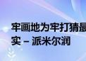 牢画地为牢打猜最准确生肖动物,答案曝光落实 – 派米尔润