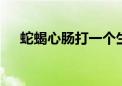 蛇蝎心肠打一个生肖.最新资料解答落实