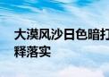 大漠风沙日色暗打一个生肖动物,重点全面解释落实