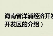 海南省洋浦经济开发区（关于海南省洋浦经济开发区的介绍）