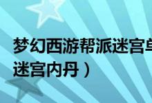 梦幻西游帮派迷宫单人怎么玩（梦幻西游帮派迷宫内丹）