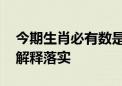 今期生肖必有数是指代表什么生肖,最佳精选解释落实