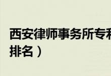 西安律师事务所专利代理人（西安律师事务所排名）