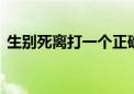 生别死离打一个正确生肖.完美解答解释落实