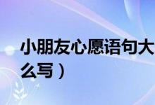 小朋友心愿语句大全10字（大班的心愿卡怎么写）