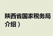 陕西省国家税务局（关于陕西省国家税务局的介绍）