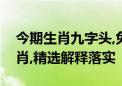 今期生肖九字头,兔来本期看四九指是什么生肖,精选解释落实