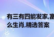 有三有四能发家,富贵得来龙凤配代表是指什么生肖,精选答案