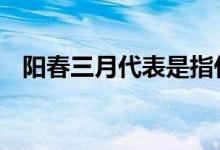 阳春三月代表是指什么生肖,精选词语落实