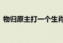 物归原主打一个生肖动物,释义词语落实解释