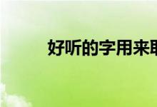 好听的字用来取名字（好听的字）