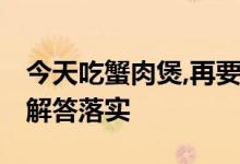 今天吃蟹肉煲,再要凉碟凉菜是什么生肖.解析解答落实