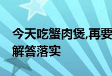 今天吃蟹肉煲,再要凉碟凉菜是什么生肖.解析解答落实