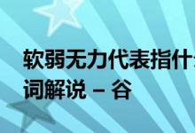 软弱无力代表指什么生肖,释义已答精选 – 诗词解说 – 谷