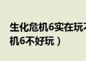 生化危机6实在玩不下去（为什么都说生化危机6不好玩）