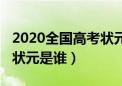 2020全国高考状元分数多少（2020全国高考状元是谁）