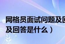 网格员面试问题及回答技巧（网格员面试问题及回答是什么）