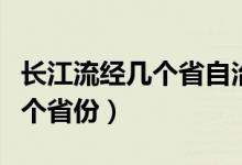 长江流经几个省自治区直辖市（长江流经多少个省份）